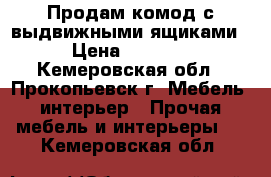 Продам комод с выдвижными ящиками › Цена ­ 4 000 - Кемеровская обл., Прокопьевск г. Мебель, интерьер » Прочая мебель и интерьеры   . Кемеровская обл.